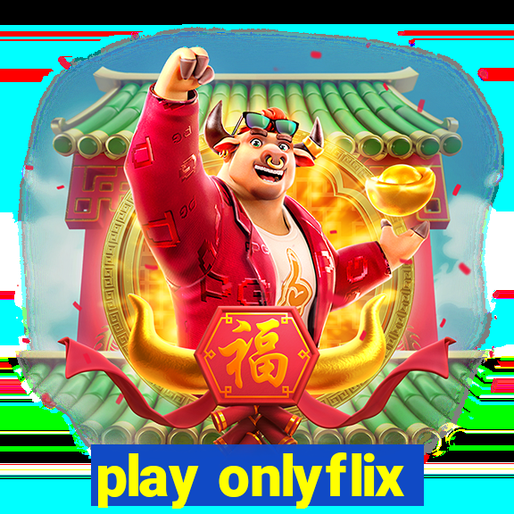 play onlyflix
